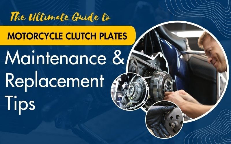 The Ultimate Guide to Motorcycle Clutch Plates: Maintenance and Replacement Tips